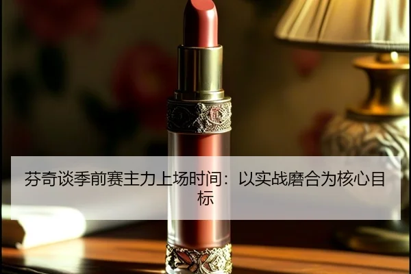 芬奇谈季前赛主力上场时间：以实战磨合为核心目标 - Aiyouxi
